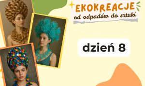 Grafika promująca „Ekokreacje – od odpadów do sztuki”, dzień 8, z modelkami w spektakularnych nakryciach głowy z papierowych kubków, plastikowych kwiatów i nakrętek.