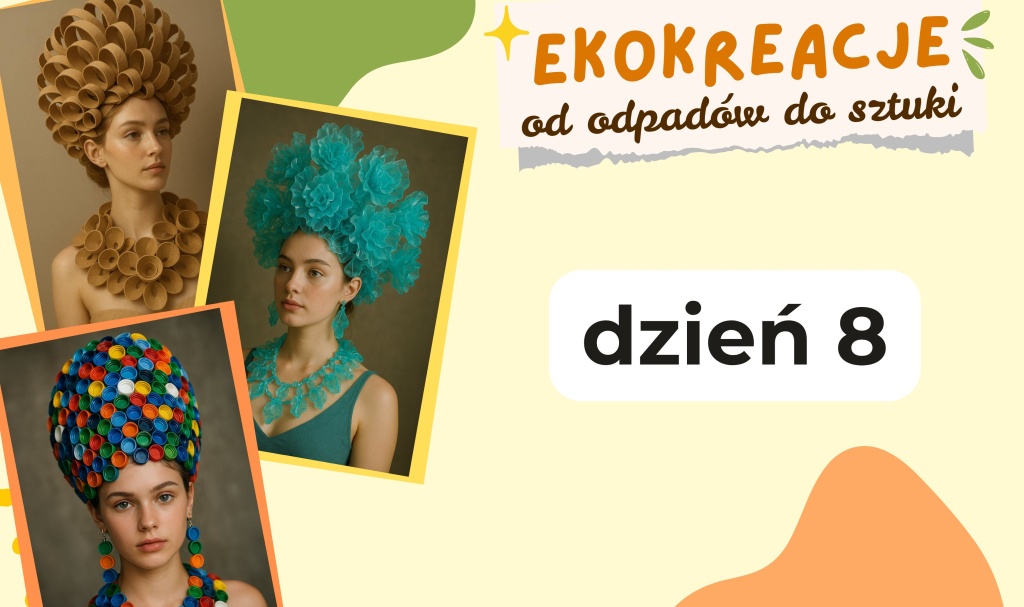 Grafika promująca „Ekokreacje – od odpadów do sztuki”, dzień 8, z modelkami w spektakularnych nakryciach głowy z papierowych kubków, plastikowych kwiatów i nakrętek.