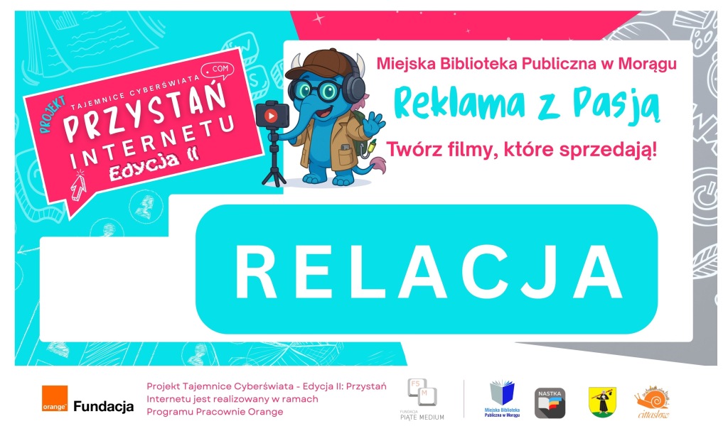 Grafika promująca projekt ‘Przystań Internetu – Edycja II’. Tekst: Miejska Biblioteka Publiczna w Morągu, Reklama z Pasją. Twórz filmy, które sprzedają! Napis RELACJA. Ilustracja niebieskiego słonia w słuchawkach, z kamerą na statywie. Logotypy Fundacja Orange, Fundacja Piąte Medium, Miejska Biblioteka Publiczna w Morągu, NASTKA, Urząd Miejski w Morągu, Cittaslow.