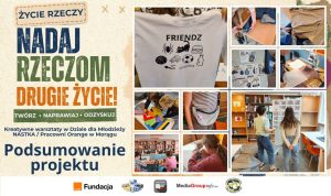 Grafika podsumowująca projekt w formie kolażu na jasnym tle. Po lewej stronie znajdują się duże napisy: „NADAJ RZECZOM DRUGIE ŻYCIE!”, mniejsze hasła „TWÓRZ • NAPRAWIAJ • ODZYSKUJ” oraz tytuł „Podsumowanie projektu”. Po prawej stronie umieszczono mozaikę kilku mniejszych zdjęć z warsztatów, przedstawiających m.in. białą koszulkę z nadrukiem, cięcie i szycie materiałów, układanie kolorowych wzorów oraz uczestników w bibliotece. Na samym dole paska znajdują się logotypy partnerów, w tym Fundacji Orange.