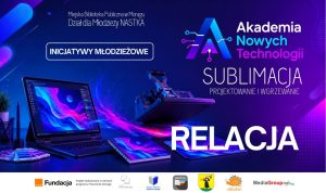 Grafika relacji z finałowych warsztatów „Sublimacja – projektowanie i wgrzewanie” w ramach Akademii Nowych Technologii i Inicjatyw Młodzieżowych.