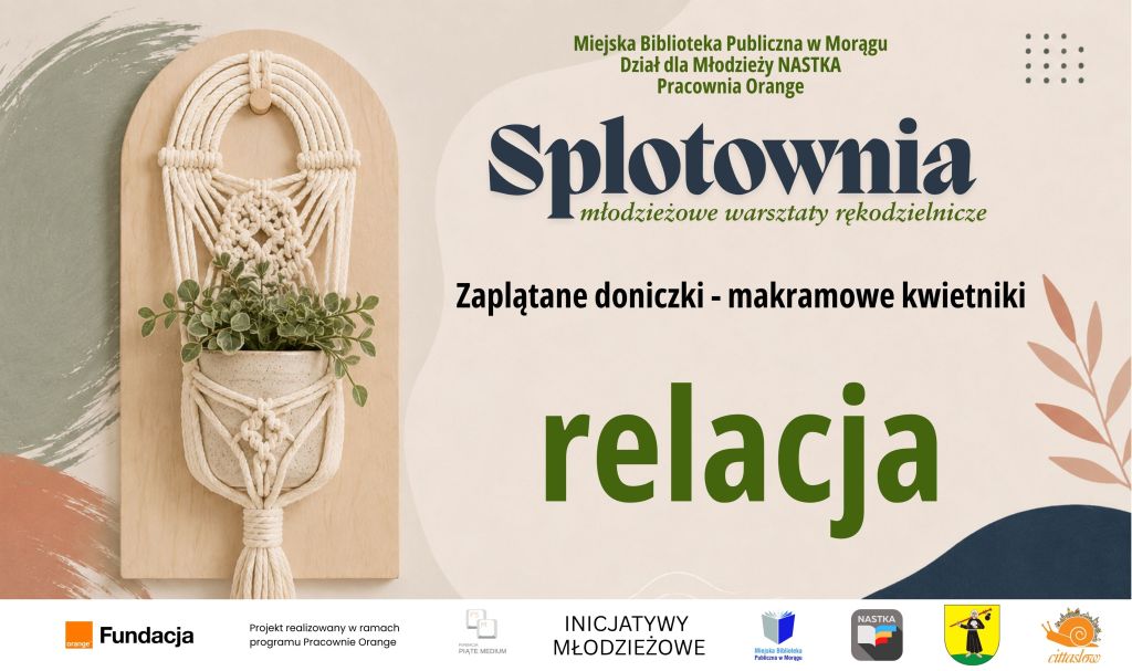 Grafika promująca relację z warsztatów „Splotownia”. Po lewej stronie znajduje się makramowy kwietnik z rośliną, a po prawej duży napis „relacja” oraz informacja: „Zaplatane doniczki – makramowe kwietniki”. Na dole umieszczono logotypy organizatorów i partnerów projektu.
