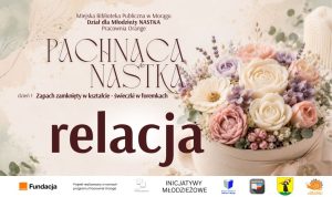 Grafika promująca pierwszy dzień warsztatów „Pachnąca NASTKA”. Na jasnym, kwiatowym tle widnieją napisy: „Zapach zamknięty w kształcie – świeczki w foremkach” oraz „relacja”. Po prawej stronie znajduje się kompozycja pastelowych kwiatów przypominających świece. U dołu umieszczono logotypy organizatorów i partnerów projektu.