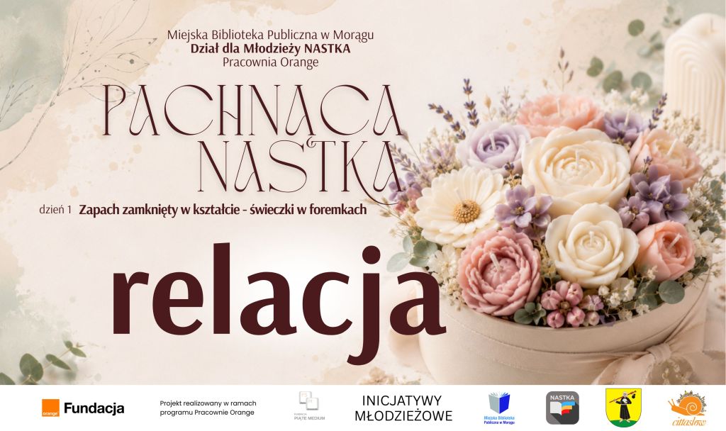 Grafika promująca pierwszy dzień warsztatów „Pachnąca NASTKA”. Na jasnym, kwiatowym tle widnieją napisy: „Zapach zamknięty w kształcie – świeczki w foremkach” oraz „relacja”. Po prawej stronie znajduje się kompozycja pastelowych kwiatów przypominających świece. U dołu umieszczono logotypy organizatorów i partnerów projektu.