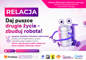 Grafika promująca warsztaty robotyki, przedstawiająca renderowanego robota z puszki i fioletowych części, z tekstem w języku polskim: "RELACJA Daj puszce drugie życie - zbuduj robota!", logotypami Fundacji Orange, Canva i Miejskiej Biblioteki Publicznej w Morągu, oraz informacjami "WIEK: 9+" i "INICJATYWY MŁODZIEŻOWE".