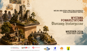 Plakat informacyjny dotyczący wydarzenia „Wystawa powarsztatowa Dioramy historyczne” w Miejskiej Bibliotece Publicznej w Morągu (Wrzesień 2026). Na grafice widoczne są szczegółowe, makiety-dioramy przedstawiające ruiny zamku, wiejskie chaty, kamienny most oraz małe figurki rycerzy i postaci historycznych. W tle widać zarys oglądających je osób, a na dole umieszczono logotypy organizatorów i partnerów.