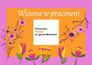 plakat w barwach pomarańczowo-fioletowych z kwiatami oraz napisem wiosna w pracowni